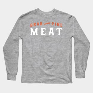 Grab Some Pine, Meat! Long Sleeve T-Shirt